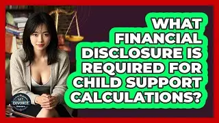 What Financial Disclosure Is Required For Child Support Calculations? - Get Divorce Answers