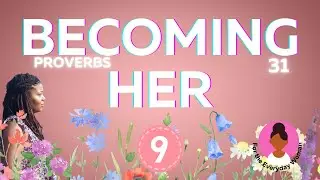 Becoming Her | Day 9: Work with Excellence| Proverbs 31 Challenge