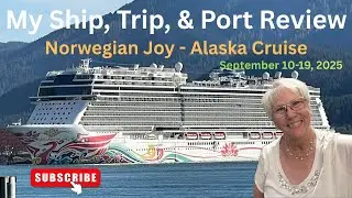 Great Ship, Great Trip, Great Ports and why I chose Norwegian Joy for my cruise to Alaska!