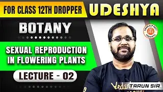 SEXUAL REPRODUCTION IN FLOWERING PLANTS CLASS 12 | NEET 2025 UDESHYA BATCH | BOTANY BY TARUN SIR #2