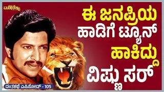 ಈ ಜನಪ್ರಿಯ ಹಾಡಿಗೆ ಟ್ಯೂನ್ ಹಾಕಿದ್ದು ವಿಷ್ಣು ಸರ್ ! | Dantakathe Ep -105