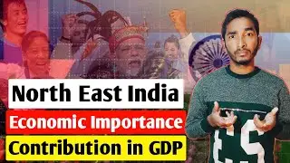 Economic Importance of North East India | Contribution in Nations GDP | What Is The Main Economy