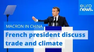 Macron in China: French president to discuss trade, climate with Xi Jinping