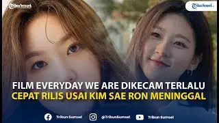 Film Terakhir Kim Sae Ron Everyday We Are Dikecam Imbas Tayang Dalam Waktu Dekat