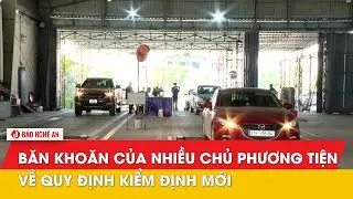 Băn khoăn của nhiều chủ phương tiện về quy định kiểm định mới