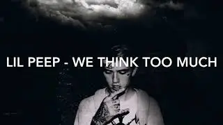 Lil Peep - We Think Too Much