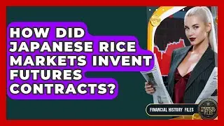 How Did Japanese Rice Markets Invent Futures Contracts? - Financial History Files