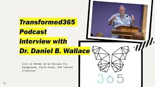 Transformed 365 Dr. Daniel B. Wallace Pt.2 Textual Criticism, Greek Text & Ancient Manuscripts.