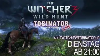 TOBINATOR LIVE mit THE WITCHER 3: WILD HUNT &laquo;&raquo; LIVE STREAM &laquo;&raquo; AB 21 UHR