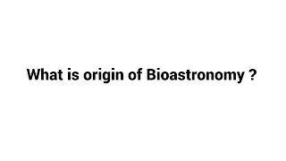 What is origin of Bioastronomy ?