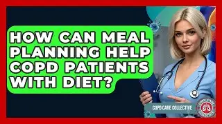 How Can Meal Planning Help COPD Patients With Diet? - COPD Care Collective