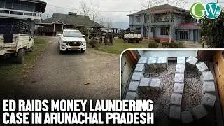 MONEY LAUNDERING CASE: ED CONDUCT RAIDS ACROSS ARUNACHAL PRADESH