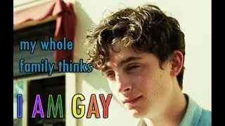 My Whole Family Thinks I'm Gay - Elio Perlman || Call Me By Your Name