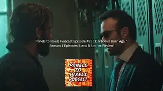 Panels to Pixels Podcast Episode #295 Daredevil Born Again Season 1 Episodes 4 and 5 Spoiler Review!