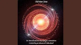 Dr. Shred Head, Are We Living in a Simulation Created by an Advanced Civilization?...
