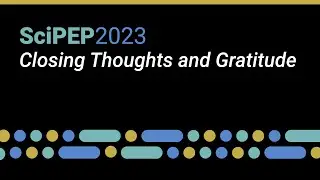 SciPEP2023 | 11: Closing Thoughts and Gratitude