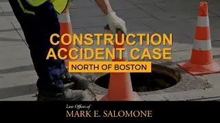 Construction Accident Case North of Boston &ndash; Law Offices of Mark E. Salomone