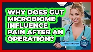 Why Does Gut Microbiome Influence Pain After An Operation? - After Surgery Clarity
