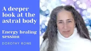 A Deeper Look at the Astral Body - Energy Healing Session
