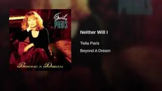 105 TWILA PARIS Neither Will I