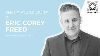 Shape Your Future with Eric Corey Freed - Founder & Architect at organicARCHITECT,