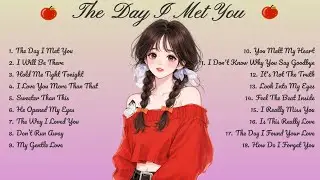 The Day I Met You🌸Songs Playlist🌻 Love Song🍃Official Music Video🍁Song Lyrics