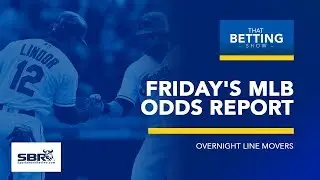 Friday's MLB Odds Report & Overnight Line Movers | Baseball Betting Odds Report