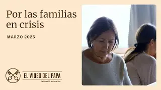 POR LAS FAMILIAS EN CRISIS - EL VIDEO DEL PAPA - MARZO 2025