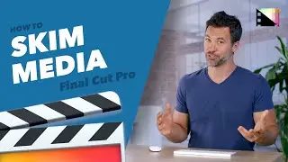 Skim Media для более быстрого редактирования в Final Cut Pro X