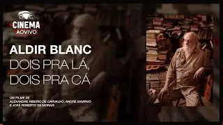 #CinemaAoVivo | Aldir Blanc - Dois pra lá, dois pra cá