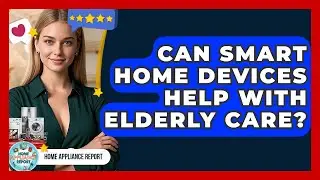 Can Smart Home Devices Help With Elderly Care? - Home Appliance Report