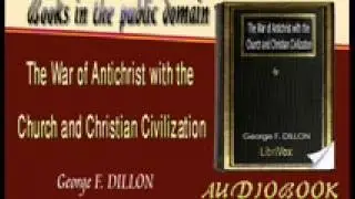 The War of Antichrist with the Church and Christian Civilization George F. DILLON Audioboo