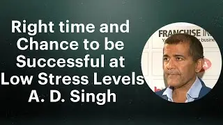 Right time and chance to be successful at low stress levels: A. D. Singh
