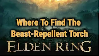 [SPOILERS] Where To Get The Beast-Repellent Torch [Elden Ring Items]