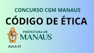 CÓDIGO DE ÉTICA DE MANAUS (Decreto Municipal nº 6.153/2025) - AULA 01 (CONCURSO CGM MANAUS)