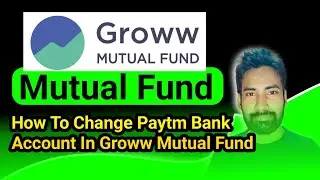 How To Change Paytm Payment Bank In Groww Mutual Fund