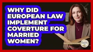 Why Did European Law Implement Coverture For Married Women? - Europe Through the Ages