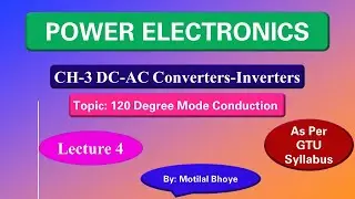 CH-3 DC-AC Converters Inverters Lecture 4 || 120 Degree Mode Conduction || Power Electronics || GTU