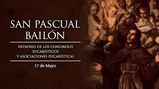 San Pascual Bailón/ 17 mayo