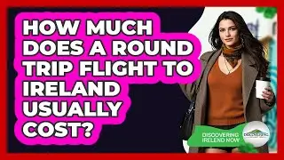 How Much Does A Round Trip Flight To Ireland Usually Cost?