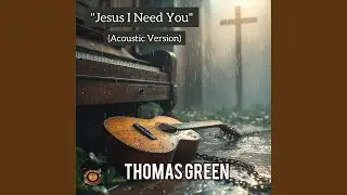 Jesus I Need You (Acoustic Version)