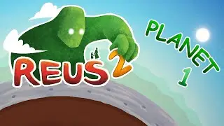 A Whole New World -- Reus 2 [Planet 1]