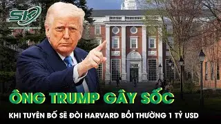 Ông Trump gây sốc khi tuyên bố sẽ đòi Đại học Harvard bồi thường 1 tỷ USD