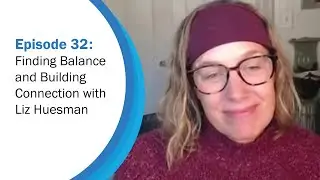 Finding Balance and Building Connection  | Workforce Wisdom Ep. 32 with Liz Huesman