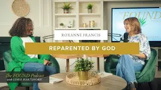 Ep.23| Reparented by God | Roxanne Francis on Healing Father Wounds & Discovering Identity in Christ