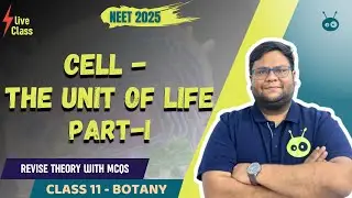 CELL - THE UNIT OF LIFE | PART 1 BOTANY NEET 2025 | NCERT