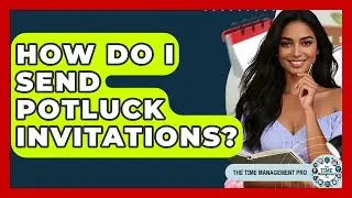 How Do I Send Potluck Invitations? - The Time Management Pro