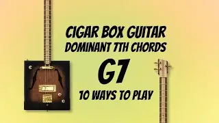 Cigar Box Guitar Chords - Dominant 7ths - 10 Ways to Play G7
