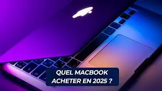 Quel MacBook choisir en 2025 ? Le guide d&rsquo;achat 💻