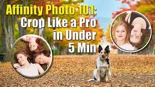 Affinity Photo 101:  Crop Like a Pro in Only 5 Minutes